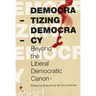 Democratizing Democracy: Beyond the Liberal Democratic Canon