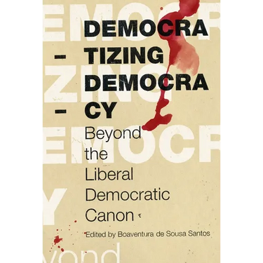 Democratizing Democracy: Beyond the Liberal Democratic Canon
