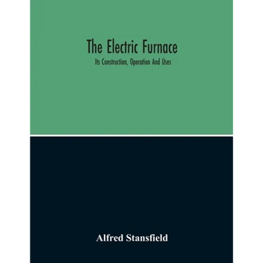The Electric Furnace; Its Construction, Operation And Uses