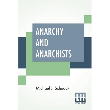 Anarchy And Anarchists: A History Of The Red Terror And The Social Revolution In America And Europe. Communism, Socialism, And Nihilism