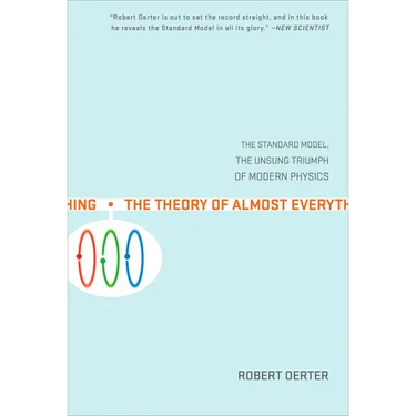 The Theory of Almost Everything: The Standard Model, the Unsung Triumph of Modern Physics