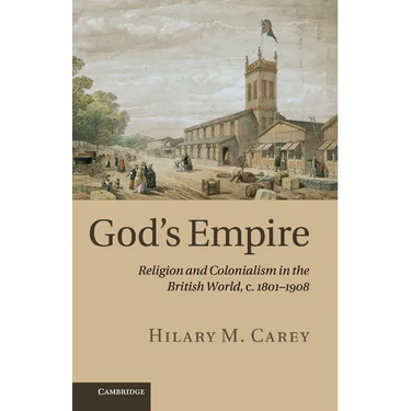 God's Empire: Religion and Colonialism in the British World, C.1801 1908