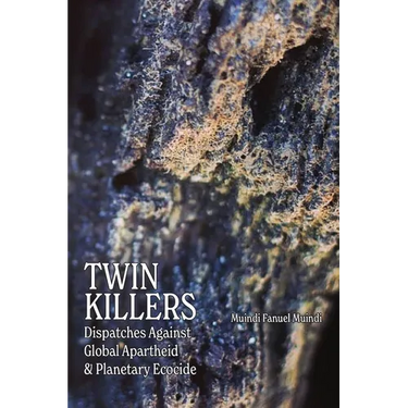 Twin Killers: Dispatches Against Global Apartheid & Planetary Ecocide