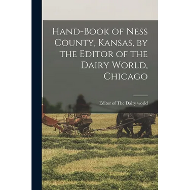 Hand-book of Ness County, Kansas, by the Editor of the Dairy World, Chicago