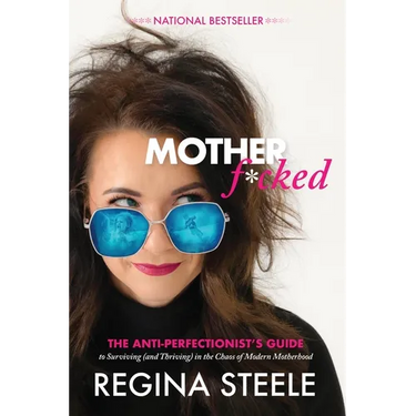 Motherf*cked: The Anti Perfectionist's Guide to Surviving (And Thriving) in the Chaos of Modern Motherhood
