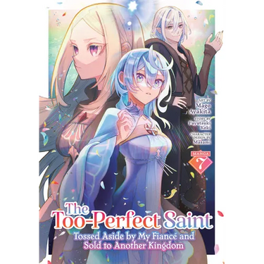 The Too-Perfect Saint: Tossed Aside by My Fiancé and Sold to Another Kingdom (Manga) Vol. 7