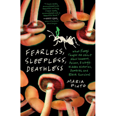 Fearless, Sleepless, Deathless: What Fungi Taught Me about Nourishment, Poison, Ecology, Hidden Histories, Zombies, and Black Survival