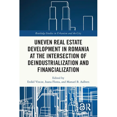 Uneven Real Estate Development in Romania at the Intersection of Deindustrialization and Financialization