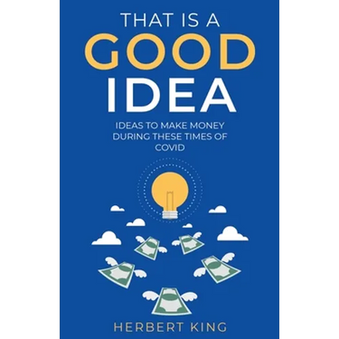 That Is A Good Idea: Ideas To Make Money During These Times Of Covid