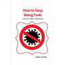 How to Stop Being Toxic: A Guide to Personal Transformation