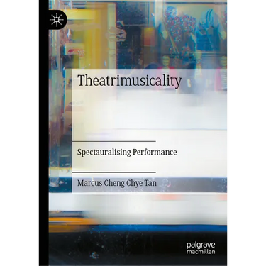 Theatrimusicality: Spectauralising Performance
