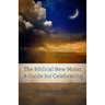 The Biblical New Moon: A Beginner's Guide for Celebrating