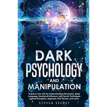 Dark Psychology and Manipulation: Improve Your Life by Understanding Persuasion, Body Language, Emotional Influence, with Secret Techniques against De