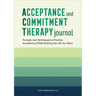 Acceptance and Commitment Therapy Journal: Prompts and Techniques to Practice Acceptance While Building the Life You Want