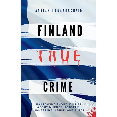 Finland True Crime: Harrowing short stories about murder, robbery, kidnapping, abuse, and theft