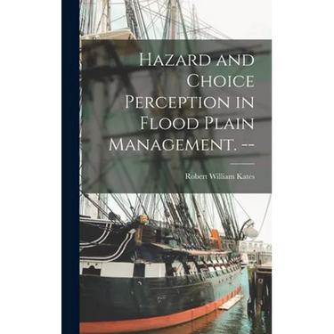 Hazard and Choice Perception in Flood Plain Management. --