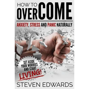 How to Overcome Anxiety, Stress and Panic Naturally: Set Aside Your Worries and Start Living