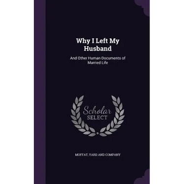 Why I Left My Husband: And Other Human Documents of Married Life