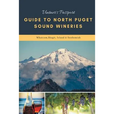 Vintners Passport Guide to North Puget Sound Wineries: Whatcom, Skagit, Island & Snohomish
