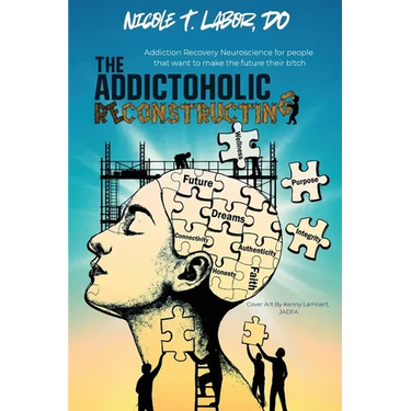 The Addictoholic Reconstructing: Addiction Recovery Neuroscience for people who want to make the future their b!tch: Addiction Recovery Neuroscience f