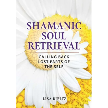 Shamanic Soul Retrieval: Calling Back Lost Parts of the Self