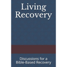 Living Recovery: Discussions for a Bible-Based Recovery