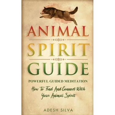 Animal Spirit Guide: Powerful Guided Meditation To Find And Connect With Your Animal Spirit: Powerful Guided Meditation: Powerful G: POWERF