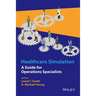Healthcare Simulation: A Guide for Operations Specialists