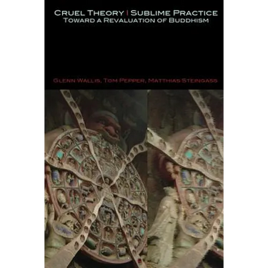 Cruel Theory - Sublime Practice: Toward a Revaluation of Buddhism