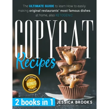Copycat Recipes: 2 books in 1- The Ultimate Guide to Learn How to Easily Making Original Restaurants' Most Famous Dishes at Home, also KETOGENIC