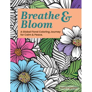 Breathe & Bloom. A Global Floral Coloring Journey for Calm & Peace.: A soothing coloring experience to help teens and adults de-stress and recharge th