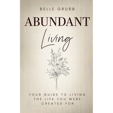 Abundant Living: Your Guide to Living the Life You Were Created For
