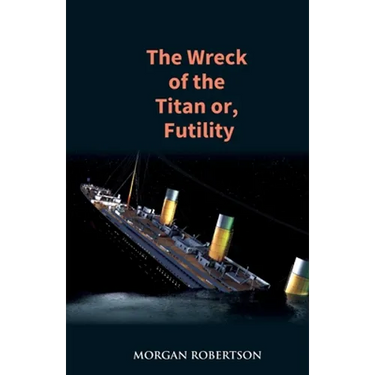 The Wreck of the Titan: The Novel That Foretold the Sinking of the Titanic
