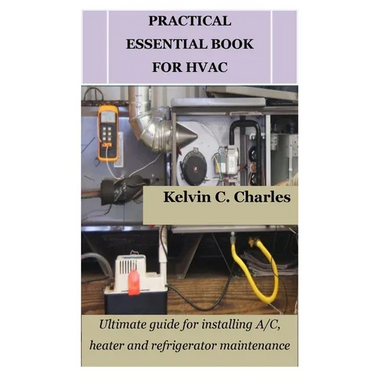 Practical Essential Book for HVAC: Ultimate guide for installing A/C, heater and refrigerator maintenance