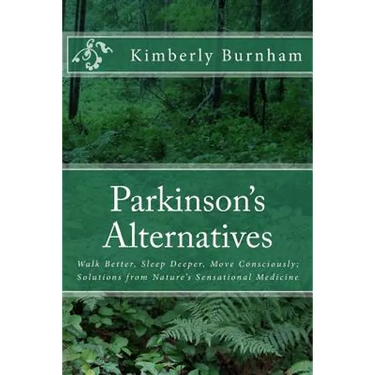 Parkinson's Alternatives: Walk Better, Sleep Deeper and Move Consciously; Solutions from Nature's Sensational Medicine