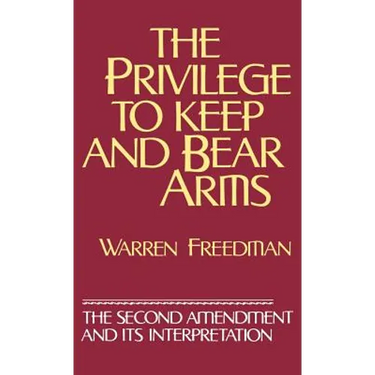 The Privilege to Keep and Bear Arms: The Second Amendment and Its Interpretation