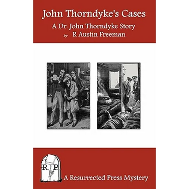 John Thorndyke's Cases: A Collection of Dr. John Thorndyke Stories as Related By Christopher Jervis, M.D.