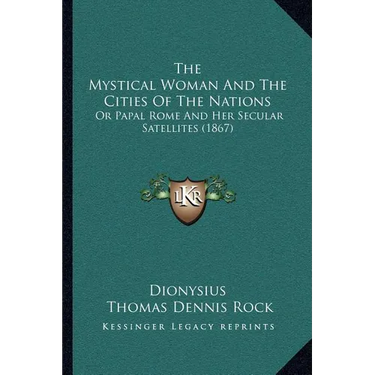 The Mystical Woman And The Cities Of The Nations: Or Papal Rome And Her Secular Satellites (1867)