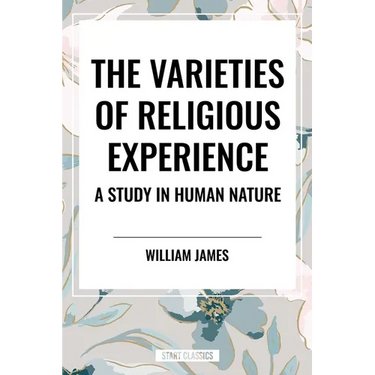 Varieties of Religious Experience: A Study in Human Nature