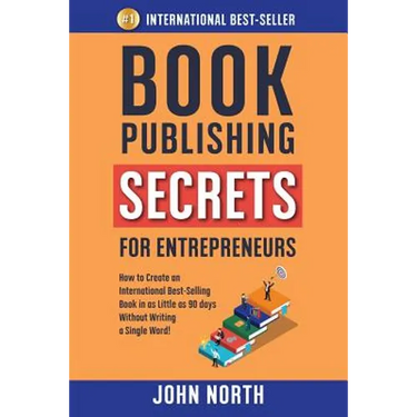 Book Publishing Secrets for Entrepreneurs: How to Create an International Best-Selling Book in as Little as 90 Days Without Writing a Single Word!