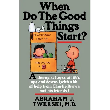 When Do the Good Things Start?: A Therapist Looks at Life's Ups and Downs (with a Bit of Help from Charlie Brown and His Friends)
