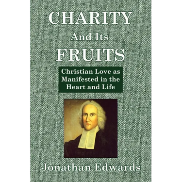 Charity And Its Fruits: Christian Love as Manifested in the Heart and Life