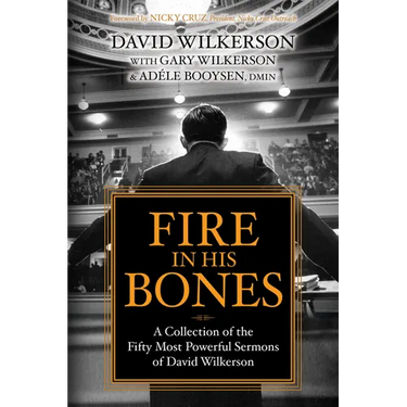 Fire in His Bones: A Collection of the Fifty Most Powerful Sermons of David Wilkerson