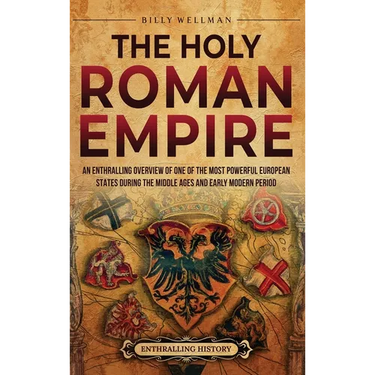 The Holy Roman Empire: An Enthralling Overview of One of the Most Powerful European States during the Middle Ages and Early Modern Period