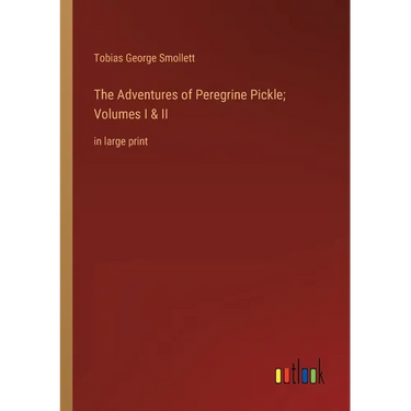 The Adventures of Peregrine Pickle; Volumes I & II: in large print