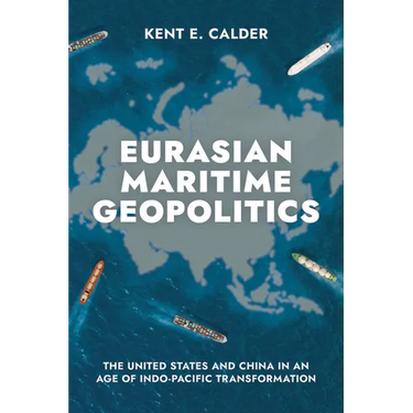 Eurasian Maritime Geopolitics: The United States and China in an Age of Indo-Pacific Transformation