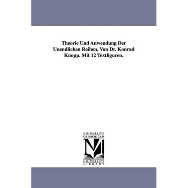 Theorie Und Anwendung Der Unendlichen Reihen, Von Dr. Konrad Knopp. Mit 12 Textfiguren.