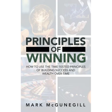 Principles of Winning: how to use the time tested principles of building success and wealth over time