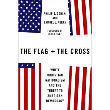 The Flag and the Cross: White Christian Nationalism and the Threat to American Democracy