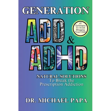 Generation ADD & ADHD: Natural Solutions to Break the Prescription Addiction